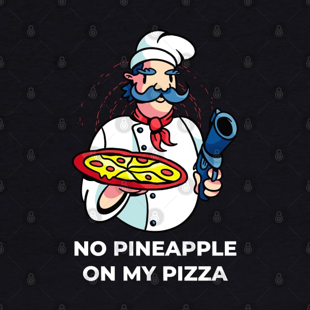 No Pineapple On My Pizza - Chef with Gun by Hmus